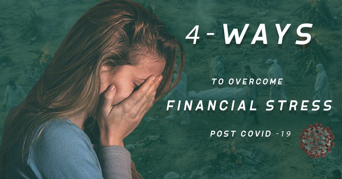 4 WAYS TO OVERCOME FINANCIAL STRESS POST COVID -19